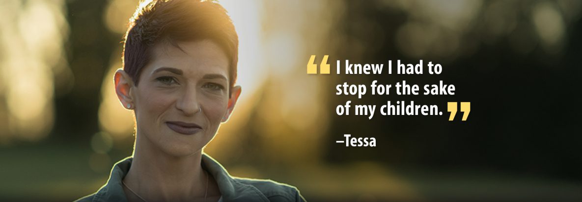 I knew I had to stop for the sake of my children. Tessa