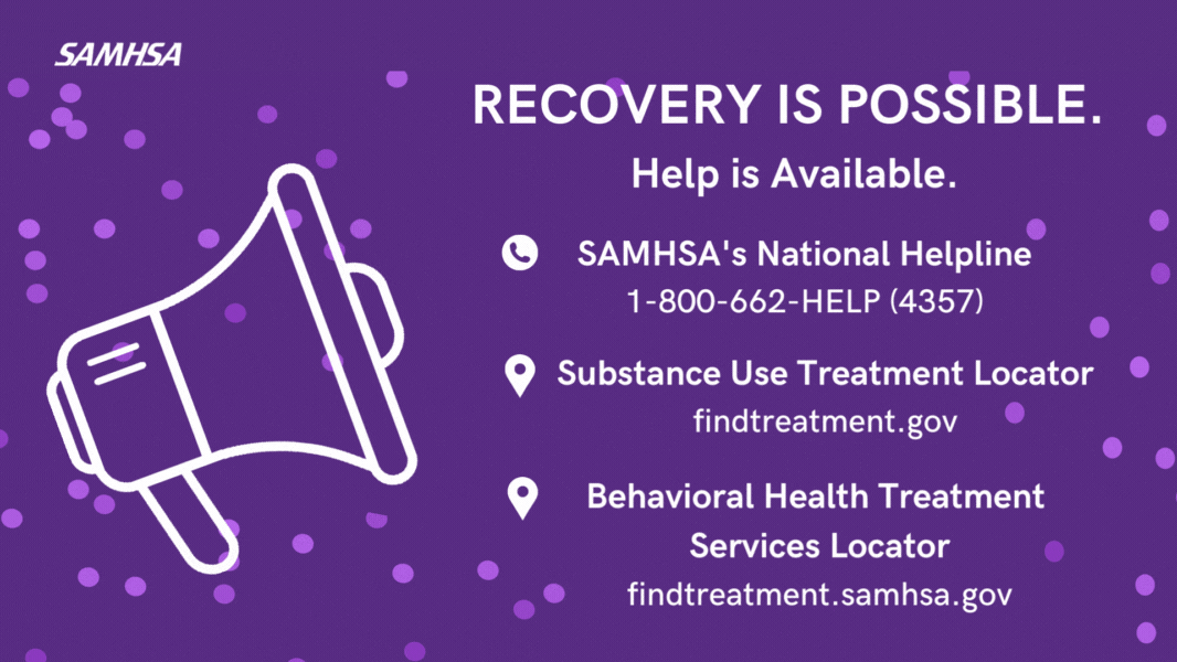Recovery is possible. Help is available. SAMHSA's national helpline 1-800-662-HELP (4357), Substance Use Treatment Locator findtreatment.gov, Behavorial Health Treatment Locator findtreatment.samhsa.gov graphic