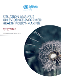 Situation analysis on evidence-informed health policy-making. Kyrgyzstan, EVIPNet Europe Series, No 4 (2020)