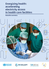 Energizing health: accelerating electricity access in health-care facilities: executive summary ﻿