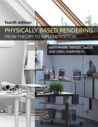Icon image Physically Based Rendering, fourth edition: From Theory to Implementation