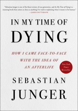 In my time of dying : how I came face-to-face with the idea of an afterlife Book cover