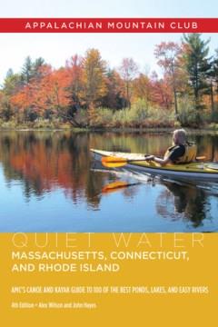 Quiet Water Massachusetts, Connecticut, and Rhode Island: Amc's Canoe and Kayak Guide to 100 of the Best Ponds, Lakes, and Easy Rivers Book cover