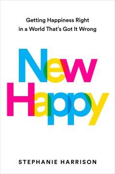New happy : getting happiness right in a world that's got it wrong Book cover