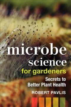 Microbe science for gardeners : secrets to better plant health Book cover