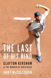 Icoonafbeelding voor The Last of His Kind: Clayton Kershaw and the Burden of Greatness