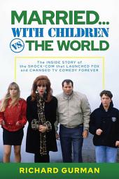 Icon image Married... With Children vs. the World: The Inside Story of the Shock-Com that Launched FOX and Changed TV Comedy Forever