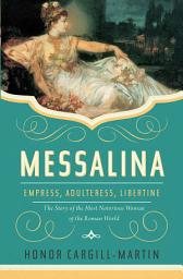 Icon image Messalina: Empress, Adulteress, Libertine: The Story of the Most Notorious Woman of the Roman World