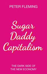 Зображення значка Sugar Daddy Capitalism: The Dark Side of the New Economy