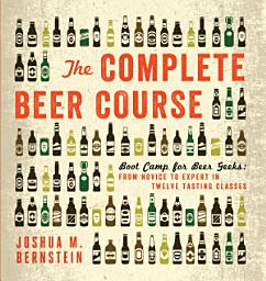 Imagen de ícono de The Complete Beer Course: Boot Camp for Beer Geeks: From Novice to Expert in Twelve Tasting Classes