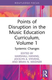 Imagen de ícono de Points of Disruption in the Music Education Curriculum, Volume 1: Systemic Changes