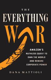Slika ikone The Everything War: Amazon's Ruthless Quest to Own the World and Remake Corporate Power