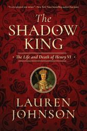 Icon image The Shadow King: The Life and Death of Henry VI