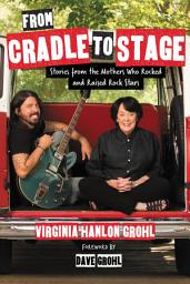 Icon image From Cradle to Stage: Stories from the Mothers Who Rocked and Raised Rock Stars