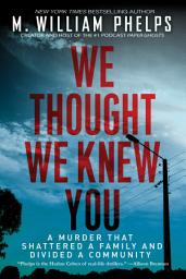 Icoonafbeelding voor We Thought We Knew You: A Terrifying True Story of Secrets, Betrayal, Deception, and Murder