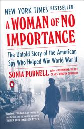 Imagen de ícono de A Woman of No Importance: The Untold Story of the American Spy Who Helped Win World War II