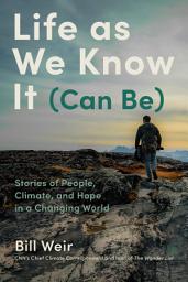 Icon image Life as We Know It (Can Be): Stories of People, Climate, and Hope in a Changing World