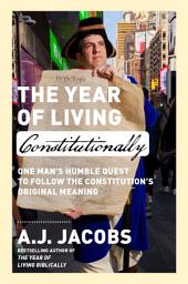 Icoonafbeelding voor The Year of Living Constitutionally: One Man's Humble Quest to Follow the Constitution's Original Meaning