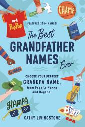 Symbolbild für The Best Grandfather Names Ever: Choose Your Perfect Grandpa Name, from Papa to Nonno and Beyond!