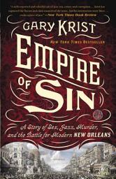 Icon image Empire of Sin: A Story of Sex, Jazz, Murder, and the Battle for Modern New Orleans