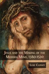 صورة رمز Jesus and the Making of the Modern Mind, 1380-1520