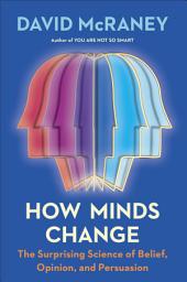 Icon image How Minds Change: The Surprising Science of Belief, Opinion, and Persuasion
