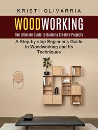 ਪ੍ਰਤੀਕ ਦਾ ਚਿੱਤਰ Woodworking: The Ultimate Guide to Building Creative Projects (A Step-by-step Beginner's Guide to Woodworking and Its Techniques)