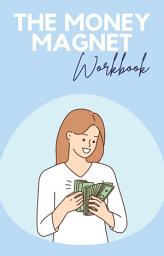 Icon image The Money Magnet Workbook: Attract Abundance, Master Your Finances
