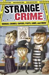 Symbolbild für Strange Crime: Oddball Crimes, Capers, Plots, Laws, and More