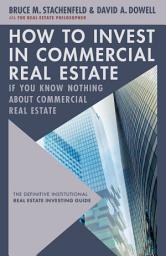 Icon image How to Invest in Commercial Real Estate if You Know Nothing about Commercial Real Estate: The Definitive Institutional Real Estate Investing Guide