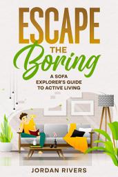 Icon image Escape the Boring: A Sofa Explorer's Guide to Active Living