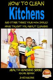 Icon image How to Clean Kitchens And other things your Mom should have taught you about Cleaning