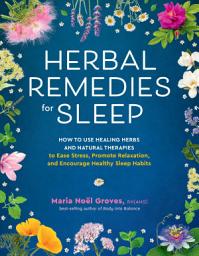 Herbal Remedies for Sleep: How to Use Healing Herbs and Natural Therapies to Ease Stress, Promote Relaxation, and Encourage Healthy Sleep Habits белгішесінің суреті