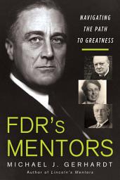 Icon image FDR's Mentors: Navigating the Path to Greatness