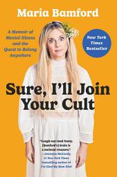 Дүрс тэмдгийн зураг Sure, I'll Join Your Cult: A Memoir of Mental Illness and the Quest to Belong Anywhere