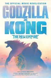 Icon image Godzilla x Kong: The New Empire - The Official Movie Novelization