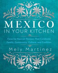 Imagen de ícono de Mexico in Your Kitchen: Favorite Mexican Recipes That Celebrate Family, Community, Culture, and Tradition