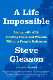 A Life Impossible: Living with ALS: Finding Peace and Wisdom Within a Fragile Existence белгішесінің суреті