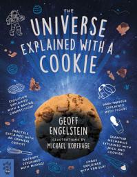 Imagen de ícono de The Universe Explained with a Cookie: What Baking Cookies Can Teach Us About Quantum Mechanics, Cosmology, Evolution, Chaos, Complexity, and More