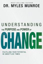 Icon image Understanding the Purpose and Power of Change: Fulfilling Your Potential in Unsettled Times