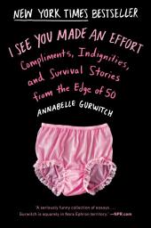 I See You Made an Effort: Compliments, Indignities, and Survival Stories from the Edge of 50 белгішесінің суреті