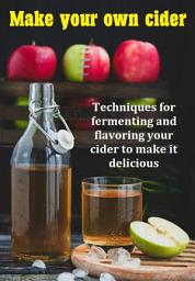 「Make Your Own Cider Techniques For Fermenting And Flavoring Your Cider To Make It Delicious」圖示圖片