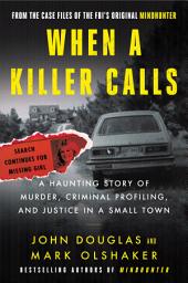 Icoonafbeelding voor When a Killer Calls: A Haunting Story of Murder, Criminal Profiling, and Justice in a Small Town