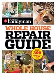 Icon image Family Handyman Whole House Repair Guide Vol. 2: 300+ Step-by-Step Repairs, Hints and Tips for Today's Homeowners