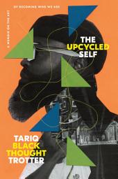 Icon image The Upcycled Self: A Memoir on the Art of Becoming Who We Are