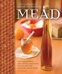 Imagen de ícono de The Complete Guide to Making Mead: The Ingredients, Equipment, Processes, and Recipes for Crafting Honey Wine