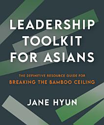 Slika ikone Leadership Toolkit for Asians: The Definitive Resource Guide for Breaking the Bamboo Ceiling