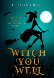 รูปไอคอน Witch You Well : A Westwick Witches Cozy Mystery From Bestseller Author Colleen Cross: Westwick Witches Cozy Paranormal Mysteries