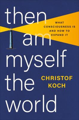 Then I am myself the world : what consciousness is and how to expand it 