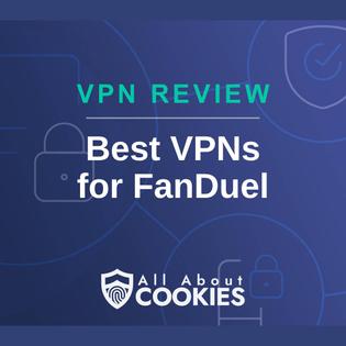 A blue background with images of locks and shields with the text &quot;VPN Review Best VPNs for FanDuel&quot; and the All About Cookies logo. 